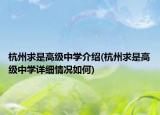 杭州求是高级中学介绍(杭州求是高级中学详细情况如何)