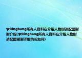 求Bingbang所有人资料在介绍人物时请配图谢谢介绍(求Bingbang所有人资料在介绍人物时请配图谢谢详细情况如何)