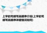 上字的笔顺笔画顺序介绍(上字的笔顺笔画顺序详细情况如何)