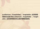 auditorium；hospitalize(； hospitable ; 这英语用谐音怎么读介绍 auditorium；hospitalize ； hospitable ; 这英语用谐音怎么读详细情况如何)