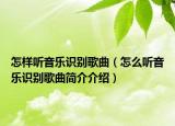 怎样听音乐识别歌曲（怎么听音乐识别歌曲简介介绍）