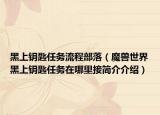 黑上钥匙任务流程部落（魔兽世界黑上钥匙任务在哪里接简介介绍）