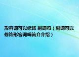 形容词可以修饰 副词吗（副词可以修饰形容词吗简介介绍）