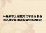 补胎液怎么使用(电动车介绍 补胎液怎么使用 电动车详细情况如何)