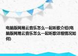 电脑版网易云音乐怎么一起听歌介绍(电脑版网易云音乐怎么一起听歌详细情况如何)