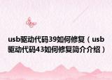 usb驱动代码39如何修复（usb驱动代码43如何修复简介介绍）
