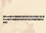 用Excel的Or函数制作双色球开奖分布图介绍(用Excel的Or函数制作双色球开奖分布图详细情况如何)