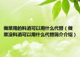 做菜用的料酒可以用什么代替（做菜没料酒可以用什么代替简介介绍）