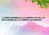 人力资源和社会保障局窗口柜台工作主要都是做什么的介绍(人力资源和社会保障局窗口柜台工作主要都是做什么的详细情况如何)