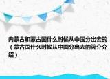 内蒙古和蒙古国什么时候从中国分出去的（蒙古国什么时候从中国分出去的简介介绍）