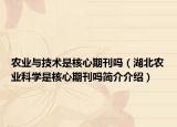 农业与技术是核心期刊吗（湖北农业科学是核心期刊吗简介介绍）