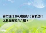 春节送什么礼物最好（春节送什么礼品好简介介绍）
