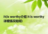 it(is worthy介绍 it is worthy详细情况如何)