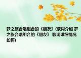 梦之旅合唱组合的《朋友》(歌词介绍 梦之旅合唱组合的《朋友》 歌词详细情况如何)