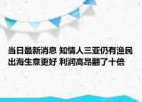 当日最新消息 知情人三亚仍有渔民出海生意更好 利润高昂翻了十倍