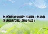 冬至祝福微信图片 祝福语（冬至微信祝福语带图片简介介绍）