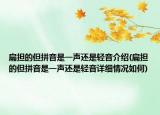 扁担的但拼音是一声还是轻音介绍(扁担的但拼音是一声还是轻音详细情况如何)