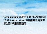 temperature(温度的英语,用汉字怎么读?介绍 temperature 温度的英语,用汉字怎么读?详细情况如何)