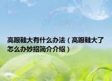 高跟鞋大有什么办法（高跟鞋大了怎么办妙招简介介绍）