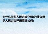 为什么很多人玩游戏介绍(为什么很多人玩游戏详细情况如何)