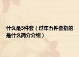 什么是5件套（过年五件套指的是什么简介介绍）