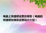 电脑上快捷键设置在哪里（电脑的快捷键在哪里设置简介介绍）