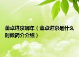 董卓进京哪年（董卓进京是什么时候简介介绍）