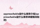 approachable是什么意思介绍(approachable是什么意思详细情况如何)