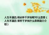 人生不满百,何必怀千岁忧呢?什么意思（人生不满百 常怀千岁忧什么意思简介介绍）