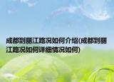 成都到丽江路况如何介绍(成都到丽江路况如何详细情况如何)