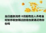 当日最新消息 8月起有些人养老金将暂停发放领过的钱也要退还有你份吗