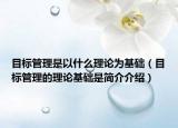 目标管理是以什么理论为基础（目标管理的理论基础是简介介绍）