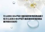 怎么设置小米wifi放大器连接到家用的路由器介绍(怎么设置小米wifi放大器连接到家用的路由器详细情况如何)