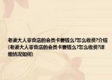 老婆大人零食店的会员卡要钱么?怎么收费?介绍(老婆大人零食店的会员卡要钱么?怎么收费?详细情况如何)