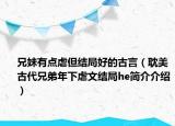 兄妹有点虐但结局好的古言（耽美古代兄弟年下虐文结局he简介介绍）