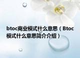btoc商业模式什么意思（Btoc模式什么意思简介介绍）