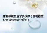 唐朝徐茂公活了多少岁（唐朝徐茂公怎么死的简介介绍）