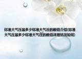 标准大气压是多少标准大气压的数值介绍(标准大气压是多少标准大气压的数值详细情况如何)