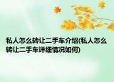 私人怎么转让二手车介绍(私人怎么转让二手车详细情况如何)