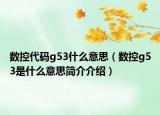 数控代码g53什么意思（数控g53是什么意思简介介绍）