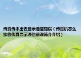 传真传不出去显示通信错误（传真机怎么接收传真显示通信错误简介介绍）