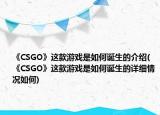 《CSGO》这款游戏是如何诞生的介绍(《CSGO》这款游戏是如何诞生的详细情况如何)