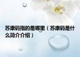 苏康码指的是哪里（苏康码是什么简介介绍）
