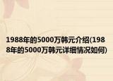 1988年的5000万韩元介绍(1988年的5000万韩元详细情况如何)