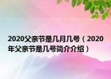 2020父亲节是几月几号（2020年父亲节是几号简介介绍）