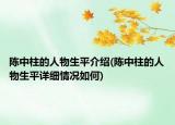 陈中柱的人物生平介绍(陈中柱的人物生平详细情况如何)