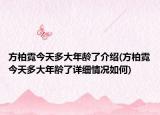 方柏霓今天多大年龄了介绍(方柏霓今天多大年龄了详细情况如何)