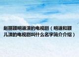 赵丽颖明道演的电视剧（明道和颖儿演的电视剧叫什么名字简介介绍）