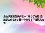 绝地求生现在多少钱一个账号了介绍(绝地求生现在多少钱一个账号了详细情况如何)