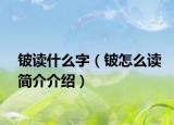 铍读什么字（铍怎么读简介介绍）